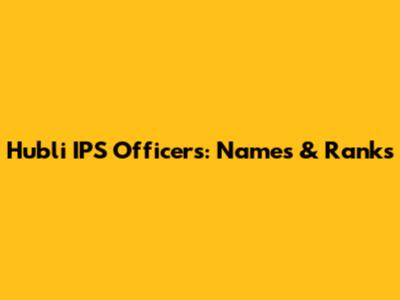 Hubli IPS Officers: Names & Ranks
