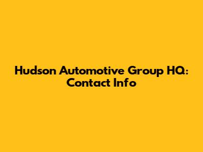 Hudson Automotive Group HQ: Contact Info