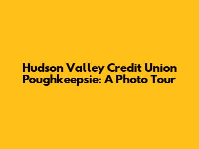 Hudson Valley Credit Union Poughkeepsie: A Photo Tour