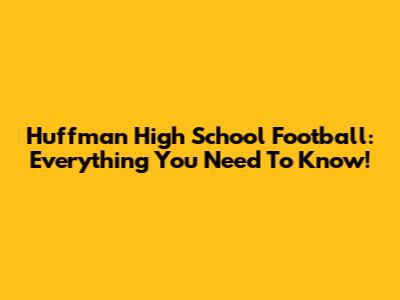 Huffman High School Football: Everything You Need To Know!