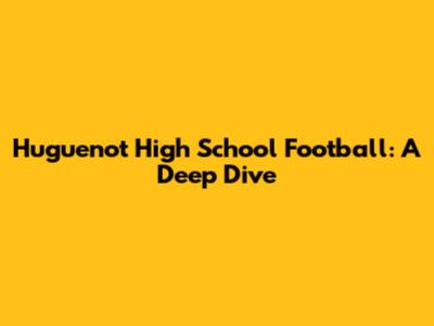 Huguenot High School Football: A Deep Dive