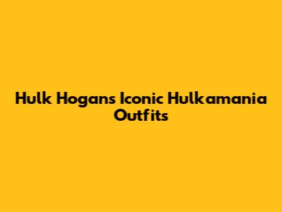 Hulk Hogan's Iconic Hulkamania Outfits