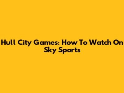 Hull City Games: How To Watch On Sky Sports
