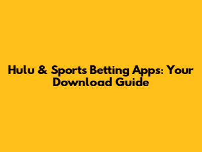 Hulu & Sports Betting Apps: Your Download Guide
