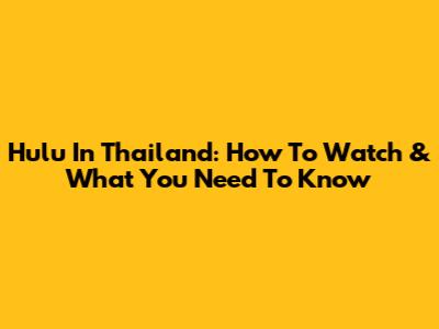 Hulu In Thailand: How To Watch & What You Need To Know