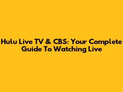 Hulu Live TV & CBS: Your Complete Guide To Watching Live