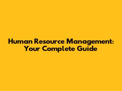 Human Resource Management: Your Complete Guide