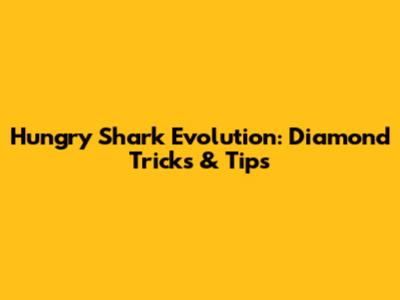 Hungry Shark Evolution: Diamond Tricks & Tips