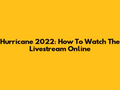 Hurricane 2022: How To Watch The Livestream Online