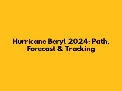 Hurricane Beryl 2024: Path, Forecast & Tracking