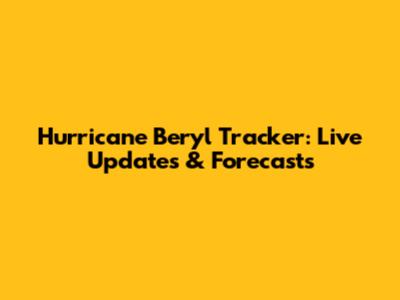 Hurricane Beryl Tracker: Live Updates & Forecasts