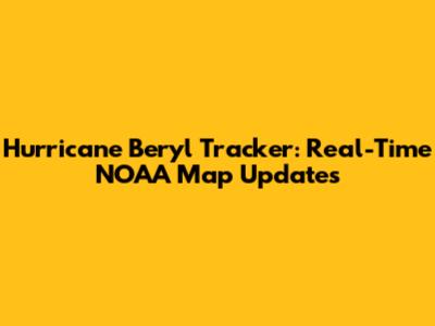 Hurricane Beryl Tracker: Real-Time NOAA Map Updates