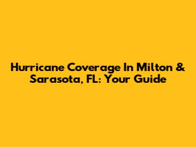 Hurricane Coverage In Milton & Sarasota, FL: Your Guide