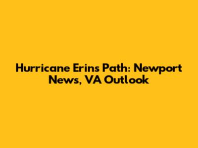 Hurricane Erin's Path: Newport News, VA Outlook