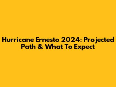 Hurricane Ernesto 2024: Projected Path & What To Expect