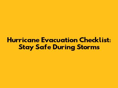 Hurricane Evacuation Checklist: Stay Safe During Storms
