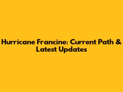 Hurricane Francine: Current Path & Latest Updates