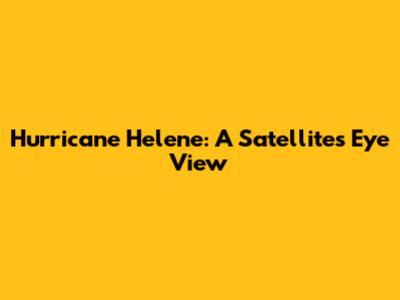 Hurricane Helene: A Satellite's Eye View