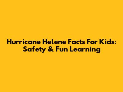 Hurricane Helene Facts For Kids: Safety & Fun Learning