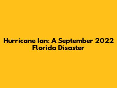 Hurricane Ian: A September 2022 Florida Disaster