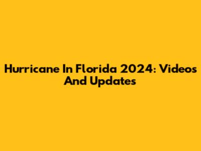 Hurricane In Florida 2024: Videos And Updates