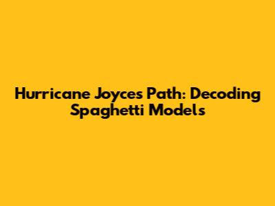 Hurricane Joyce's Path: Decoding Spaghetti Models