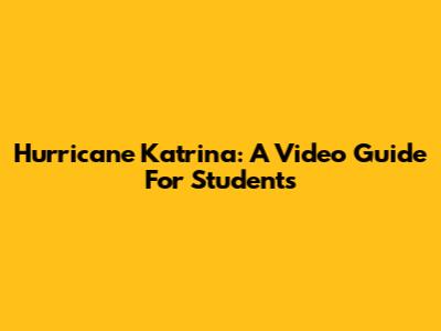 Hurricane Katrina: A Video Guide For Students