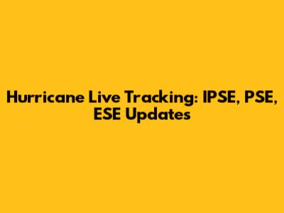 Hurricane Live Tracking: IPSE, PSE, ESE Updates