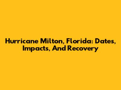 Hurricane Milton, Florida: Dates, Impacts, And Recovery