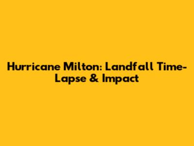 Hurricane Milton: Landfall Time-Lapse & Impact