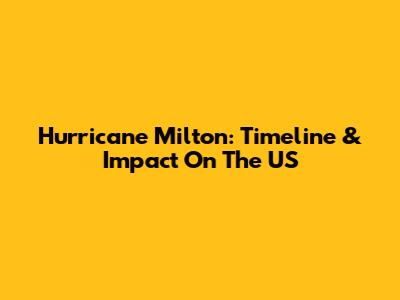 Hurricane Milton: Timeline & Impact On The US
