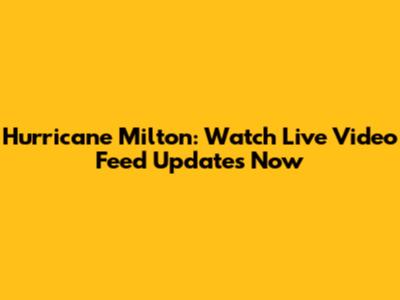 Hurricane Milton: Watch Live Video Feed Updates Now