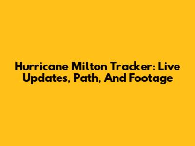 Hurricane Milton Tracker: Live Updates, Path, And Footage