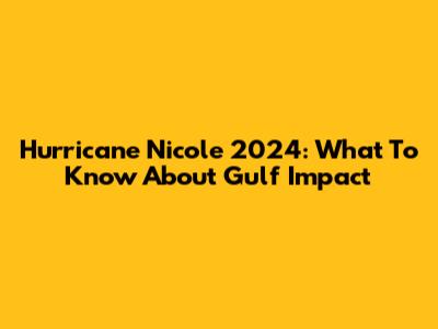 Hurricane Nicole 2024: What To Know About Gulf Impact