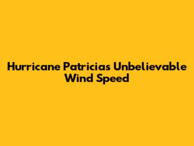 Hurricane Patricia's Unbelievable Wind Speed