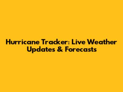 Hurricane Tracker: Live Weather Updates & Forecasts