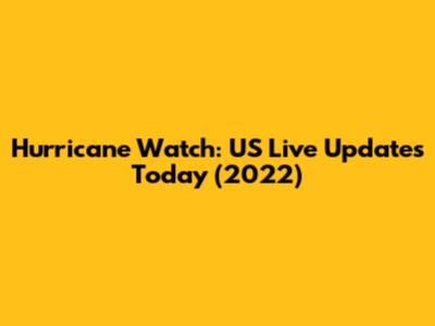Hurricane Watch: US Live Updates Today (2022)