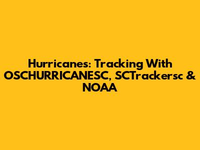 Hurricanes: Tracking With OSCHURRICANESC, SCTrackersc & NOAA