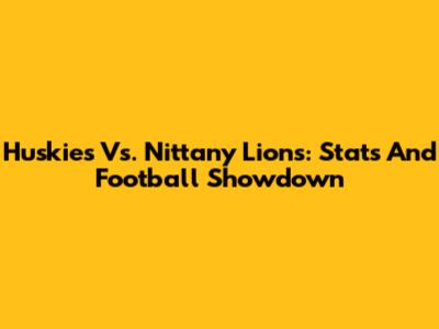 Huskies Vs. Nittany Lions: Stats And Football Showdown