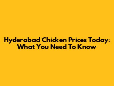 Hyderabad Chicken Prices Today: What You Need To Know