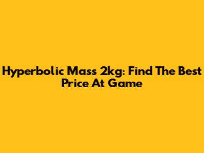 Hyperbolic Mass 2kg: Find The Best Price At Game