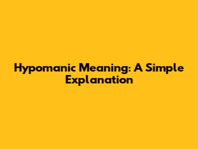 Hypomanic Meaning: A Simple Explanation
