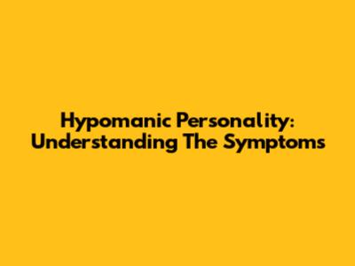 Hypomanic Personality: Understanding The Symptoms