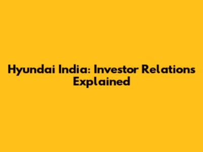 Hyundai India: Investor Relations Explained