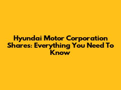 Hyundai Motor Corporation Shares: Everything You Need To Know