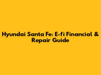 Hyundai Santa Fe: E-fi Financial & Repair Guide