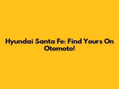 Hyundai Santa Fe: Find Yours On Otomoto!