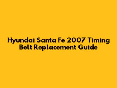 Hyundai Santa Fe 2007 Timing Belt Replacement Guide