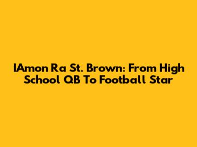 I'Amon Ra St. Brown: From High School QB To Football Star