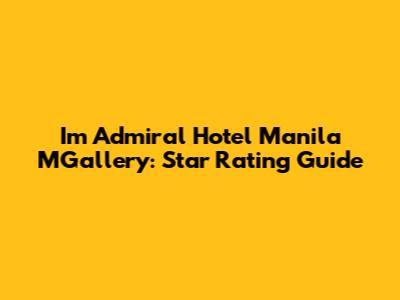 I'm Admiral Hotel Manila MGallery: Star Rating Guide